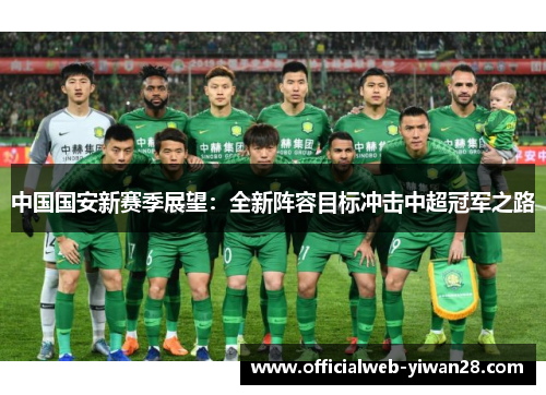 中国国安新赛季展望:全新阵容目标冲击中超冠军之路