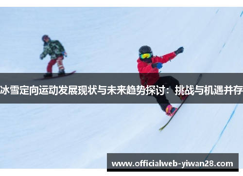 冰雪定向运动发展现状与未来趋势探讨:挑战与机遇并存